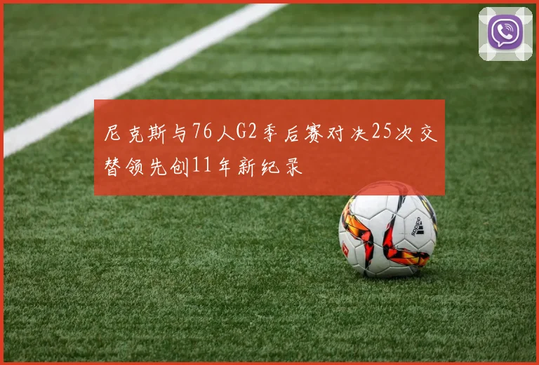 尼克斯与76人G2季后赛对决25次交替领先创11年新纪录