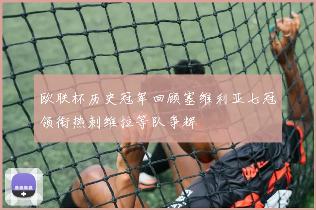 欧联杯历史冠军回顾塞维利亚七冠领衔热刺维拉等队争辉