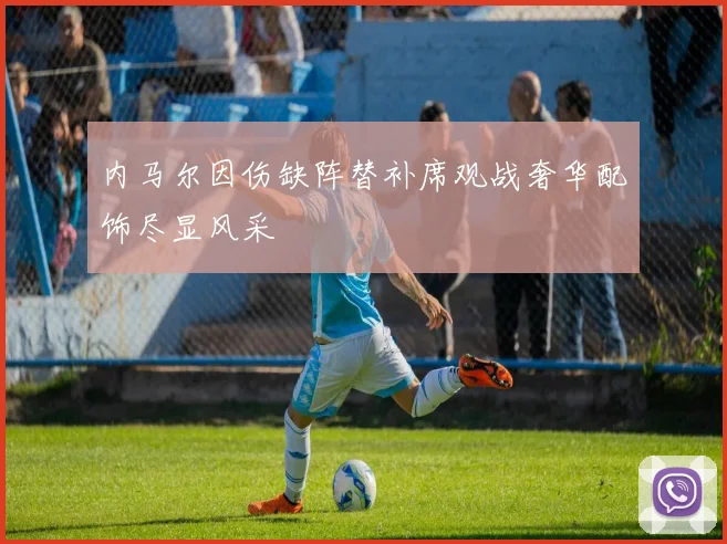 内马尔因伤缺阵替补席观战奢华配饰尽显风采